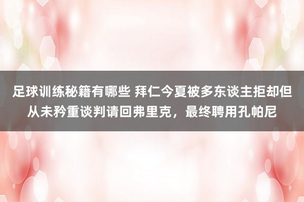 足球训练秘籍有哪些 拜仁今夏被多东谈主拒却但从未矜重谈判请回弗里克，最终聘用孔帕尼