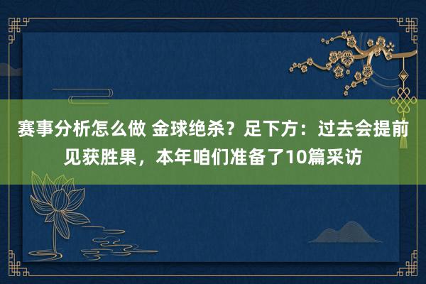 赛事分析怎么做 金球绝杀？足下方：过去会提前见获胜果，本年咱们准备了10篇采访