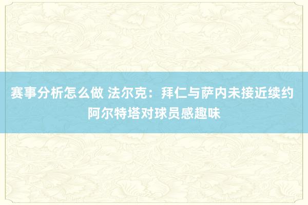 赛事分析怎么做 法尔克：拜仁与萨内未接近续约 阿尔特塔对球员感趣味