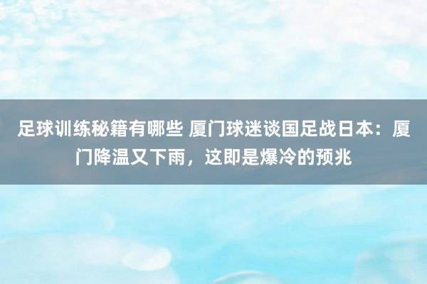 足球训练秘籍有哪些 厦门球迷谈国足战日本：厦门降温又下雨，这即是爆冷的预兆