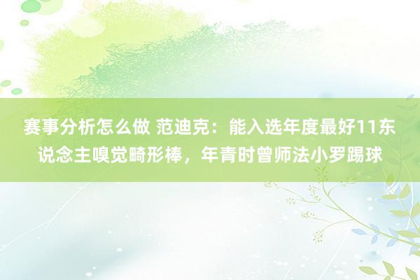 赛事分析怎么做 范迪克：能入选年度最好11东说念主嗅觉畸形棒，年青时曾师法小罗踢球