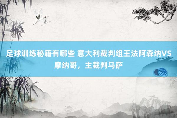 足球训练秘籍有哪些 意大利裁判组王法阿森纳VS摩纳哥，主裁判马萨