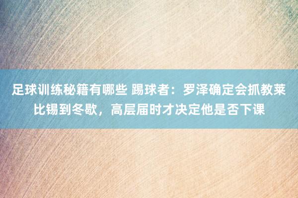 足球训练秘籍有哪些 踢球者：罗泽确定会抓教莱比锡到冬歇，高层届时才决定他是否下课