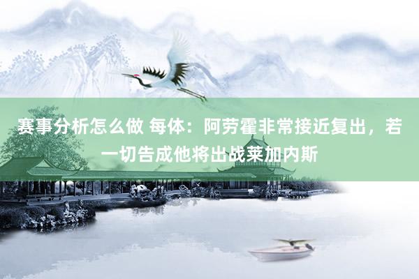 赛事分析怎么做 每体：阿劳霍非常接近复出，若一切告成他将出战莱加内斯