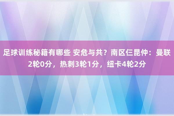 足球训练秘籍有哪些 安危与共？南区仨昆仲：曼联2轮0分，热刺3轮1分，纽卡4轮2分