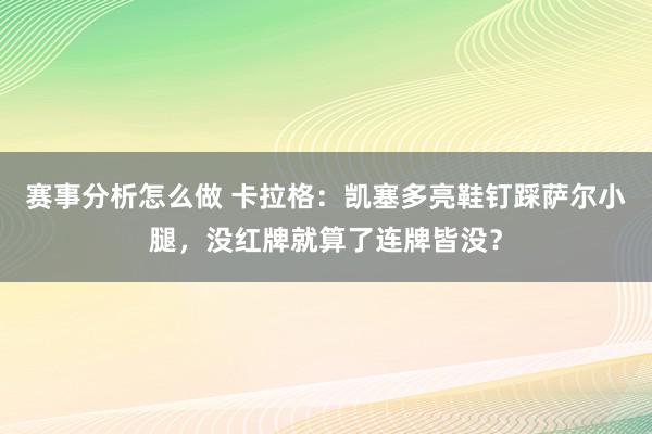 赛事分析怎么做 卡拉格：凯塞多亮鞋钉踩萨尔小腿，没红牌就算了连牌皆没？