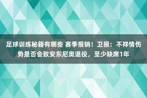 足球训练秘籍有哪些 赛季报销！卫报：不祥情伤势是否会致安东尼奥退役，至少缺席1年