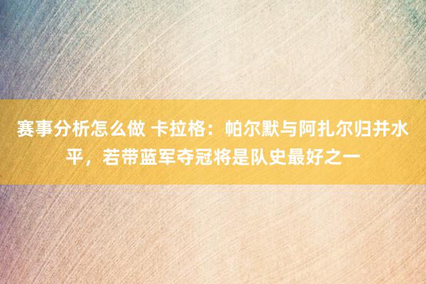 赛事分析怎么做 卡拉格：帕尔默与阿扎尔归并水平，若带蓝军夺冠将是队史最好之一