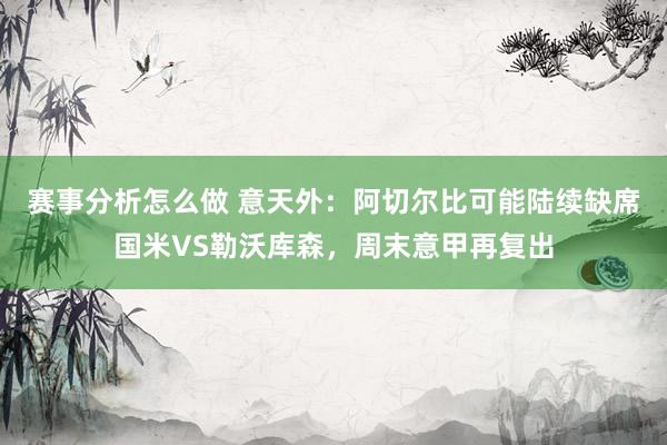 赛事分析怎么做 意天外：阿切尔比可能陆续缺席国米VS勒沃库森，周末意甲再复出