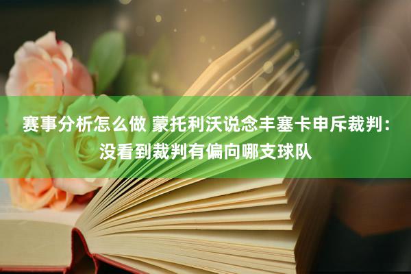 赛事分析怎么做 蒙托利沃说念丰塞卡申斥裁判：没看到裁判有偏向哪支球队