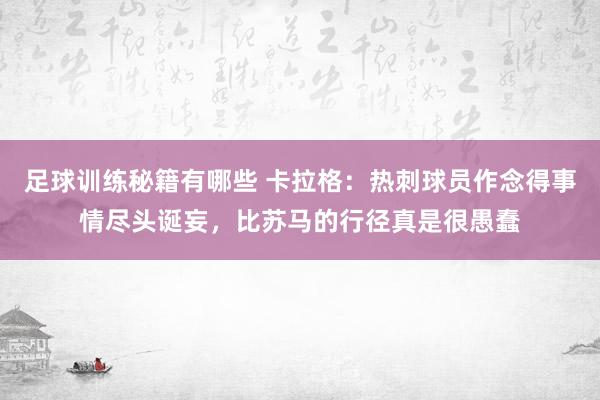 足球训练秘籍有哪些 卡拉格：热刺球员作念得事情尽头诞妄，比苏马的行径真是很愚蠢