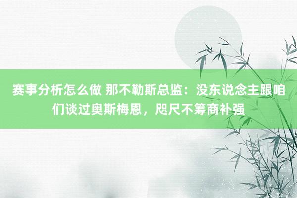 赛事分析怎么做 那不勒斯总监：没东说念主跟咱们谈过奥斯梅恩，咫尺不筹商补强