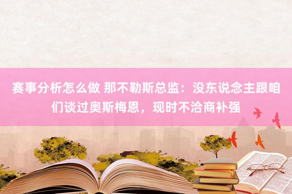 赛事分析怎么做 那不勒斯总监：没东说念主跟咱们谈过奥斯梅恩，现时不洽商补强