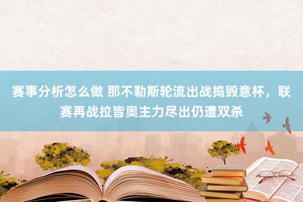 赛事分析怎么做 那不勒斯轮流出战捣毁意杯，联赛再战拉皆奥主力尽出仍遭双杀