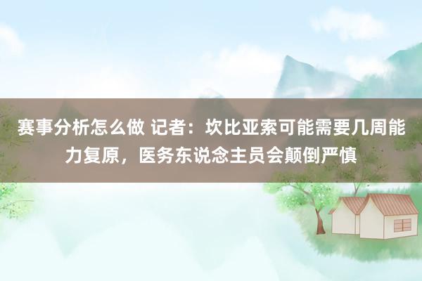 赛事分析怎么做 记者：坎比亚索可能需要几周能力复原，医务东说念主员会颠倒严慎