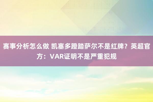 赛事分析怎么做 凯塞多蹬踏萨尔不是红牌？英超官方：VAR证明不是严重犯规