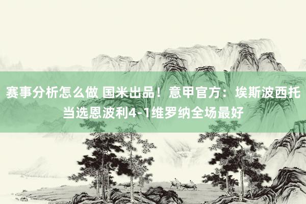 赛事分析怎么做 国米出品！意甲官方：埃斯波西托当选恩波利4-1维罗纳全场最好