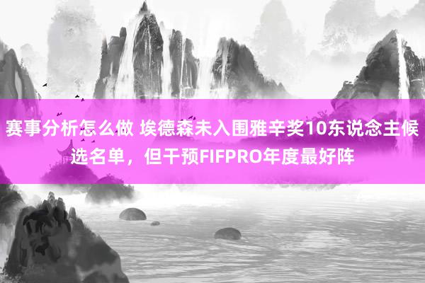 赛事分析怎么做 埃德森未入围雅辛奖10东说念主候选名单，但干预FIFPRO年度最好阵